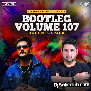 Bootleg Vol. 107 - Dj Ravish & Dj Chico